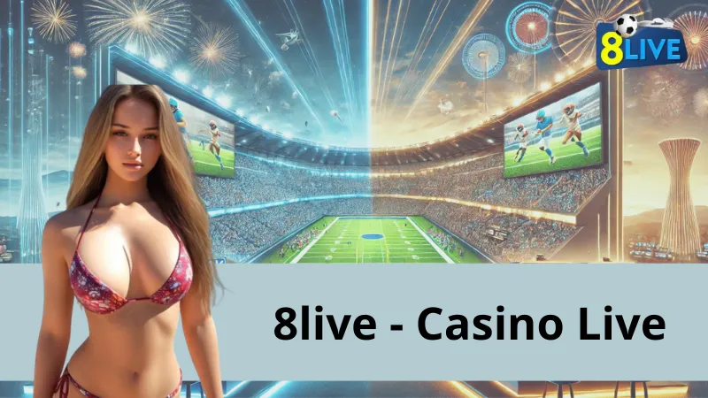 Casino Live 8live – Sân Chơi Đẳng Cấp, Đỉnh Cao Nhất Hành Tinh